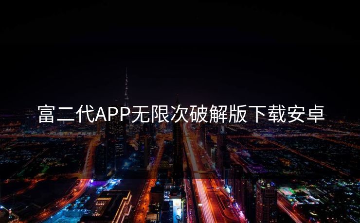 富二代APP无限次破解版下载安卓